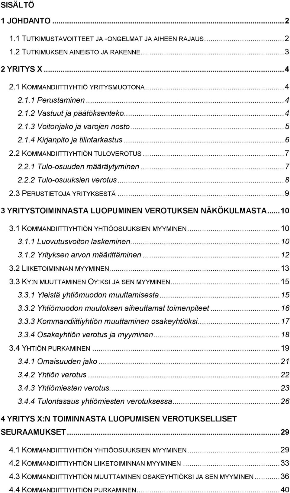 .. 8 2.3 PERUSTIETOJA YRITYKSESTÄ... 9 3 YRITYSTOIMINNASTA LUOPUMINEN VEROTUKSEN NÄKÖKULMASTA... 10 3.1 KOMMANDIITTIYHTIÖN YHTIÖOSUUKSIEN MYYMINEN... 10 3.1.1 Luovutusvoiton laskeminen... 10 3.1.2 Yrityksen arvon määrittäminen.