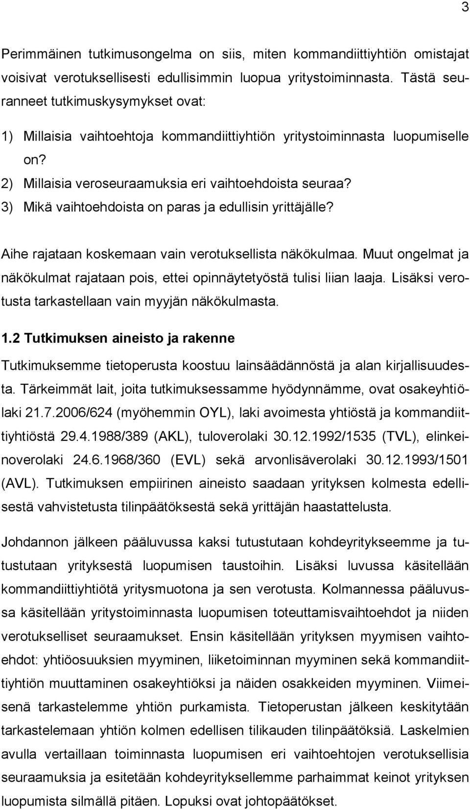 3) Mikä vaihtoehdoista on paras ja edullisin yrittäjälle? Aihe rajataan koskemaan vain verotuksellista näkökulmaa. Muut ongelmat ja näkökulmat rajataan pois, ettei opinnäytetyöstä tulisi liian laaja.