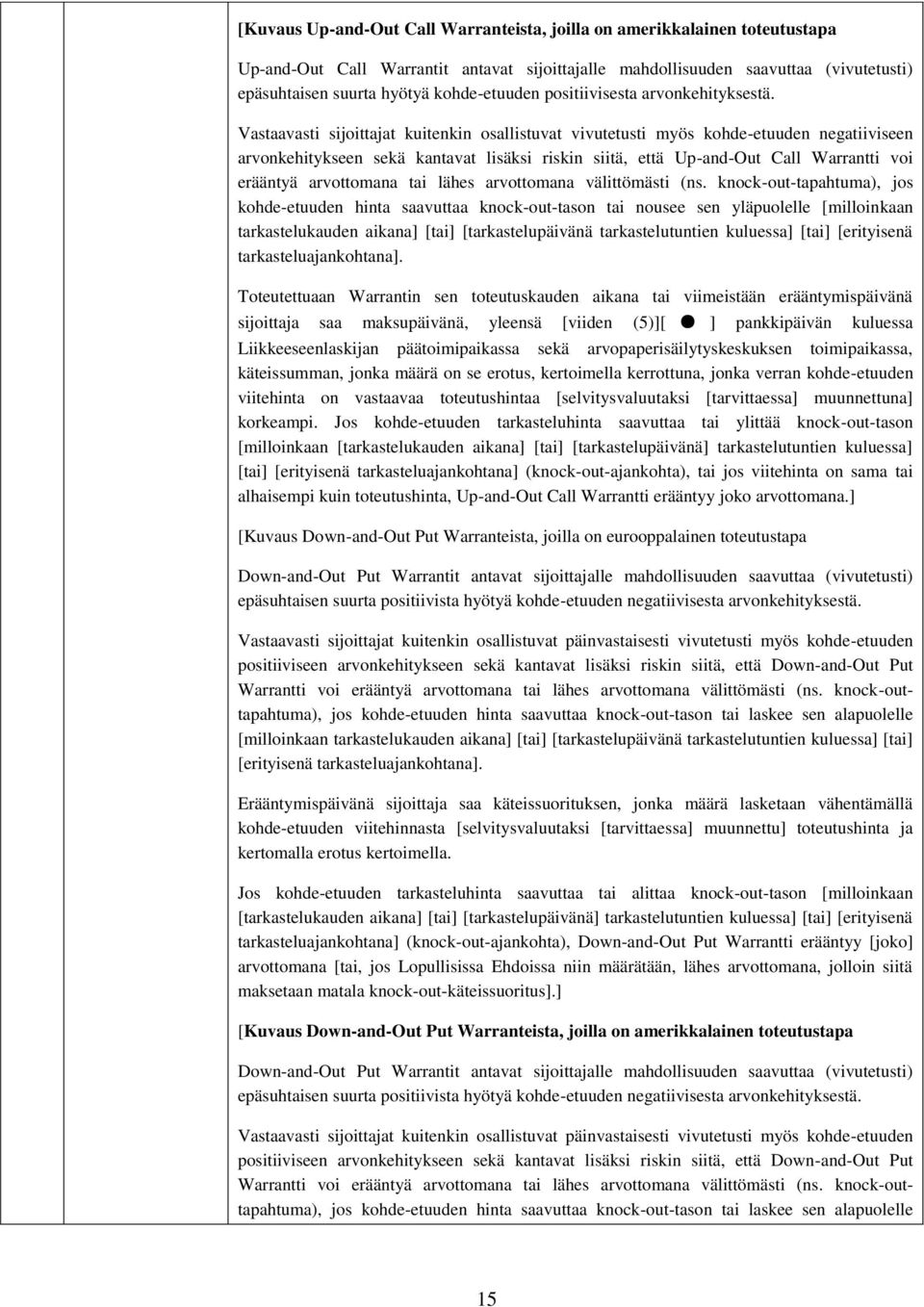 Vastaavasti sijoittajat kuitenkin osallistuvat vivutetusti myös kohde-etuuden negatiiviseen arvonkehitykseen sekä kantavat lisäksi riskin siitä, että Up-and-Out Call Warrantti voi erääntyä