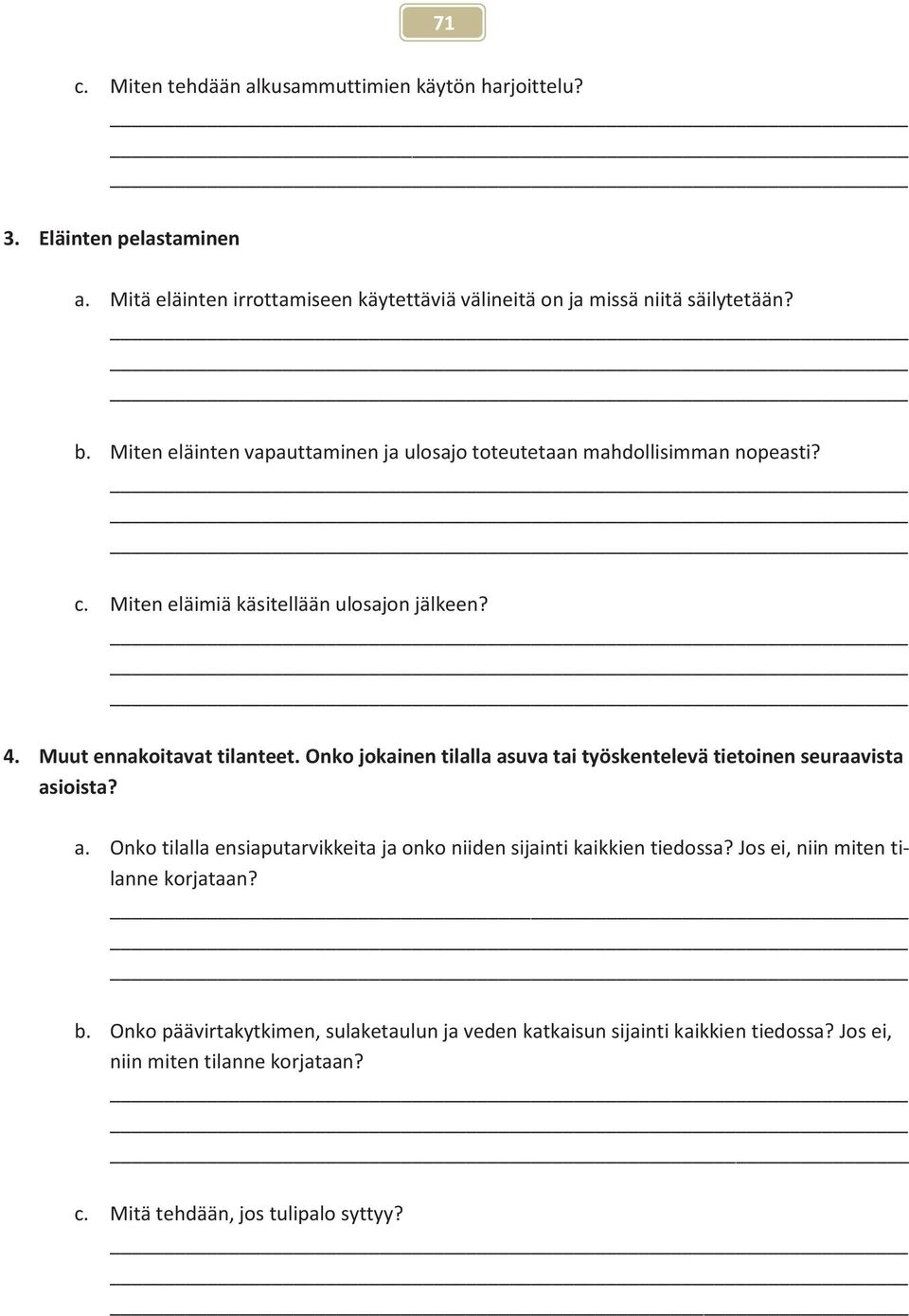 Onko jokainen tilalla asuva tai työskentelevä tietoinen seuraavista asioista? a. Onko tilalla ensiaputarvikkeita ja onko niiden sijainti kaikkien tiedossa?