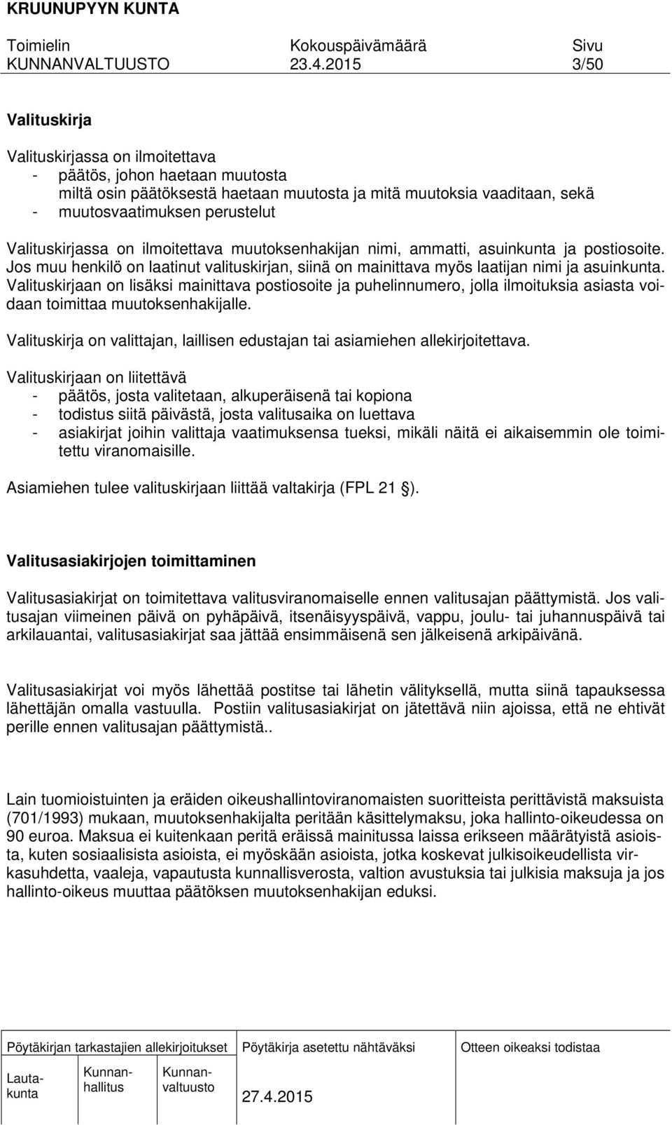 Valituskirjaan on lisäksi mainittava postiosoite ja puhelinnumero, jolla ilmoituksia asiasta voidaan toimittaa muutoksenhakijalle.