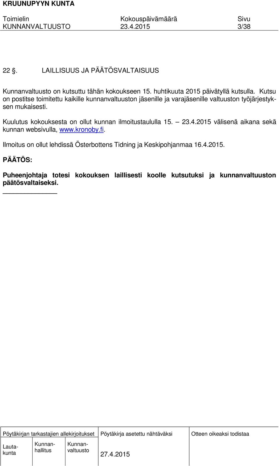 Kuulutus kokouksesta on ollut kunnan ilmoitustaululla 15. välisenä aikana sekä kunnan websivulla, www.kronoby.fi.