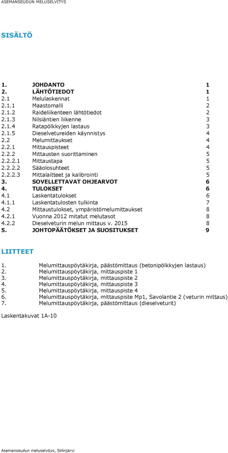 SOVELLETTAVAT OHJEARVOT 6 4. TULOKSET 6 4.1 Laskentatulokset 6 4.1.1 Laskentatulosten tulkinta 7 4.2 Mittaustulokset, ympäristömelumittaukset 8 4.2.1 Vuonna 2012 mitatut melutasot 8 4.2.2 Dieselveturin melun mittaus v.