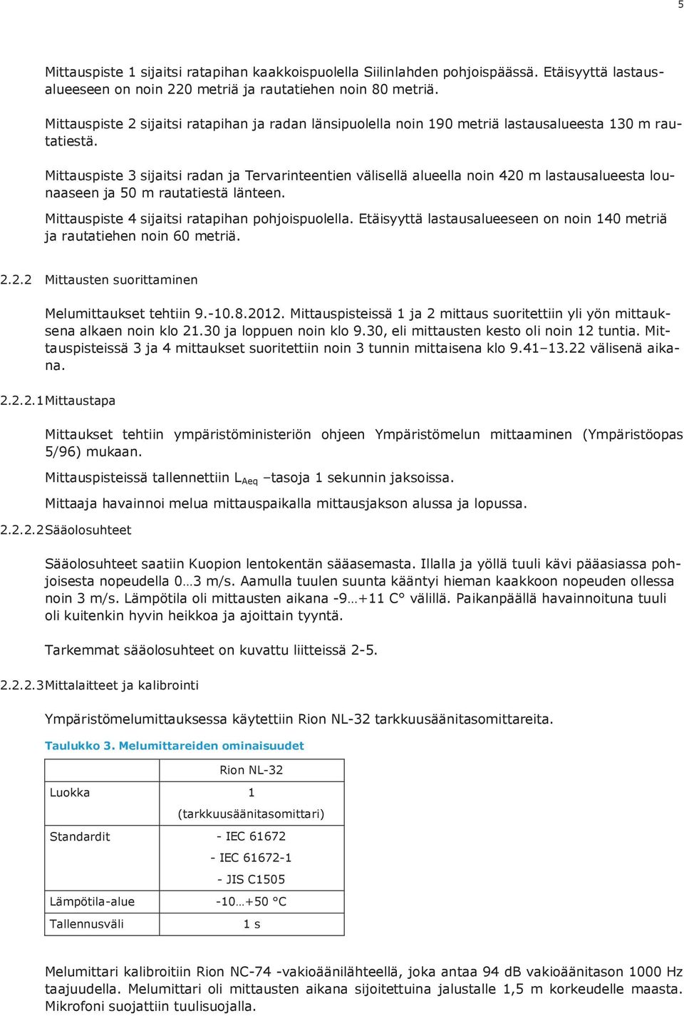 Mittauspiste 3 sijaitsi radan ja Tervarinteentien välisellä alueella noin 420 m lastausalueesta lounaaseen ja m rautatiestä länteen. Mittauspiste 4 sijaitsi ratapihan pohjoispuolella.