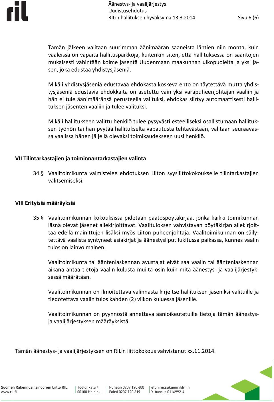 vähintään kolme jäsentä Uudenmaan maakunnan ulkopuolelta ja yksi jäsen, joka edustaa yhdistysjäseniä.
