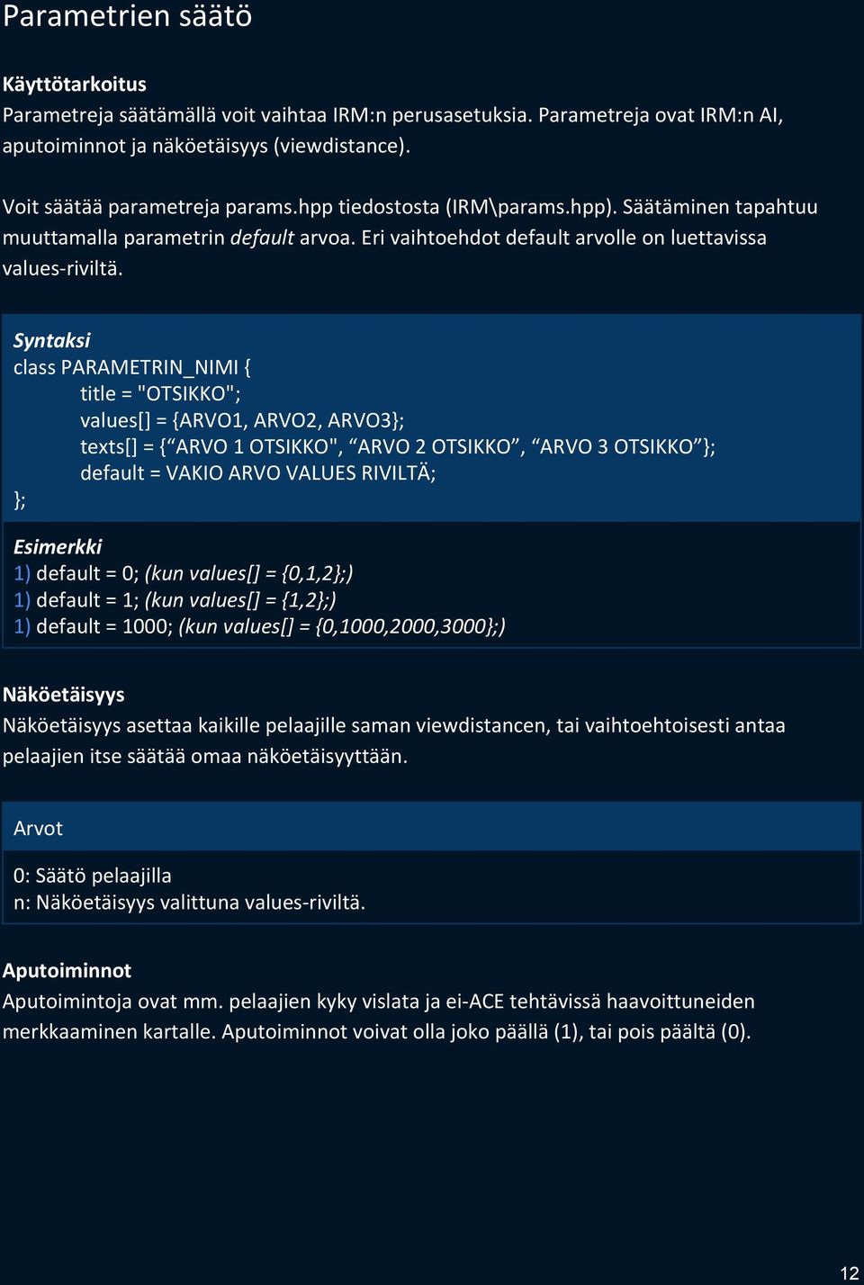class PARAMETRIN_NIMI { title = "OTSIKKO"; values[] = {ARVO1, ARVO2, ARVO3}; texts[] = { ARVO 1 OTSIKKO", ARVO 2 OTSIKKO, ARVO 3 OTSIKKO }; default = VAKIO ARVO VALUES RIVILTÄ; }; 1) default = 0;