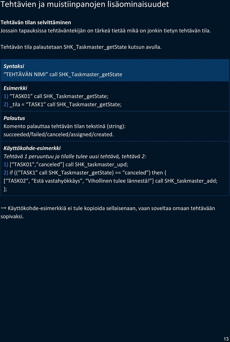 TEHTÄVÄN NIMI call SHK_Taskmaster_getState 1) TASK01 call SHK_Taskmaster_getState; 2) _tila = TASK1 call SHK_Taskmaster_getState; Palautus Komento palauttaa tehtävän tilan tekstinä (string):