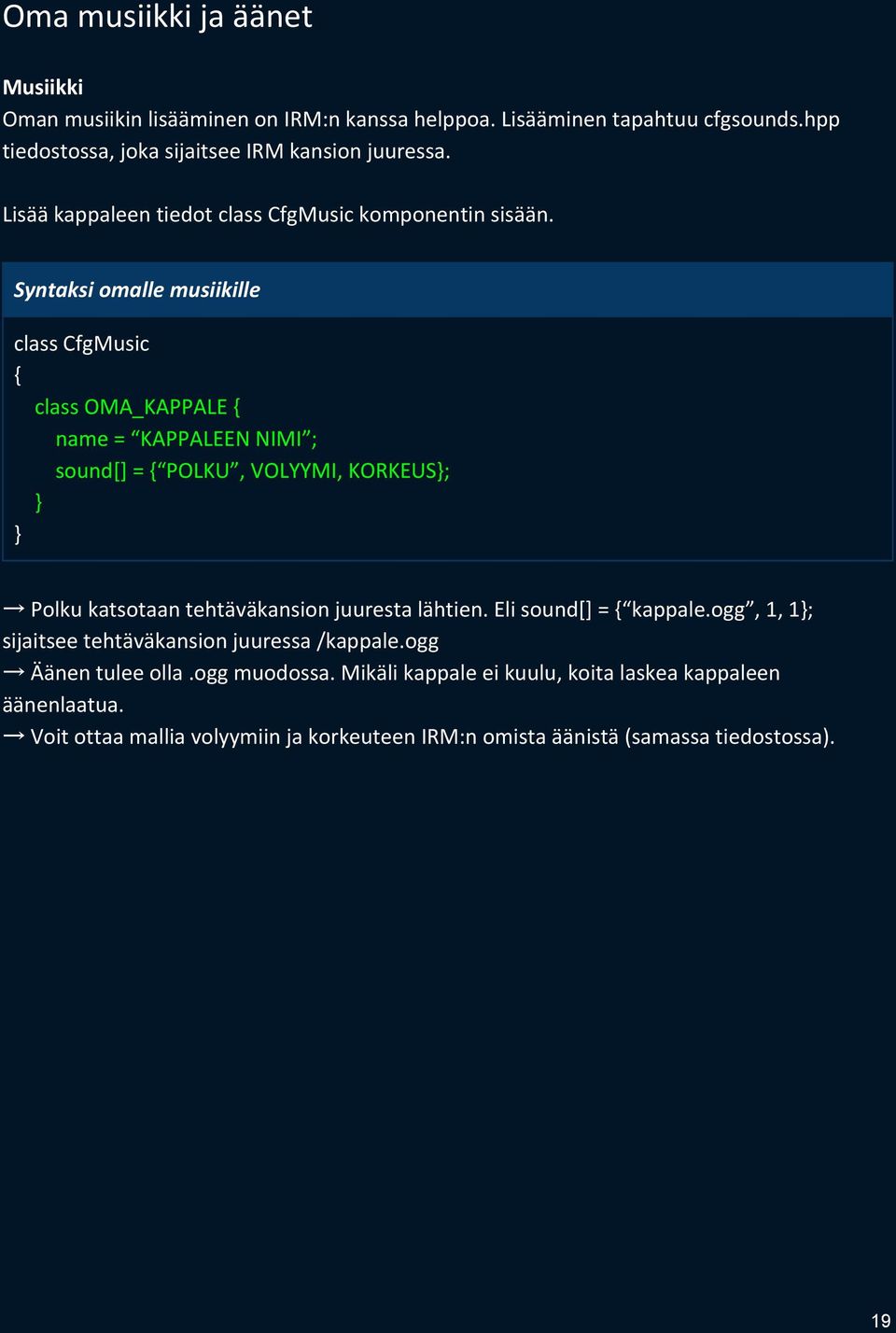 omalle musiikille class CfgMusic { class OMA_KAPPALE { name = KAPPALEEN NIMI ; sound[] = { POLKU, VOLYYMI, KORKEUS}; } } Polku katsotaan tehtäväkansion juuresta