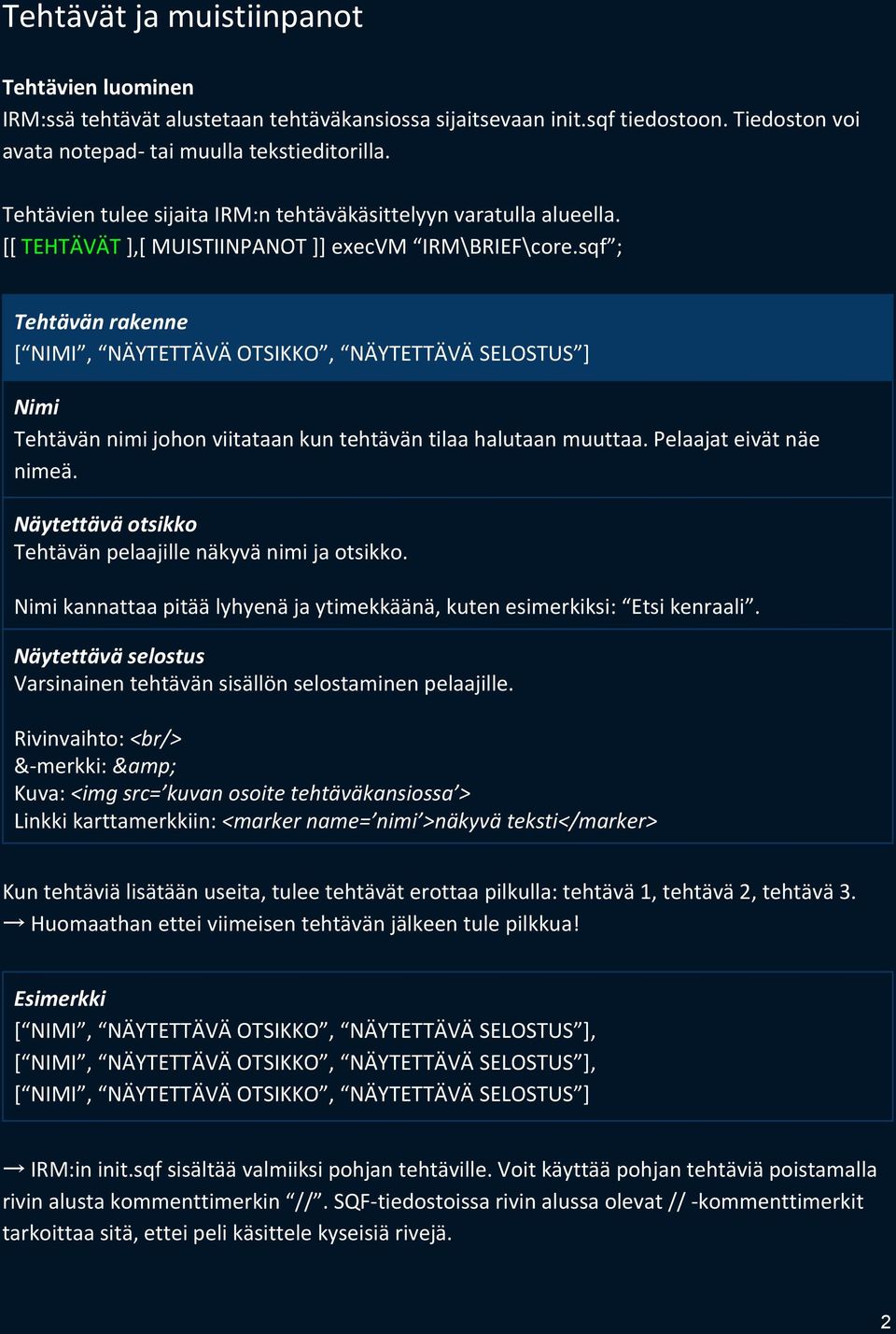 sqf ; Tehtävän rakenne [ NIMI, NÄYTETTÄVÄ OTSIKKO, NÄYTETTÄVÄ SELOSTUS ] Nimi Tehtävän nimi johon viitataan kun tehtävän tilaa halutaan muuttaa. Pelaajat eivät näe nimeä.