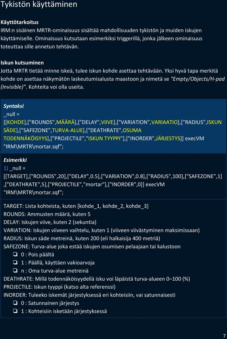 Yksi hyvä tapa merkitä kohde on asettaa näkymätön laskeutumisalusta maastoon ja nimetä se Empty/Objects/H-pad (Invisible). Kohteita voi olla useita.