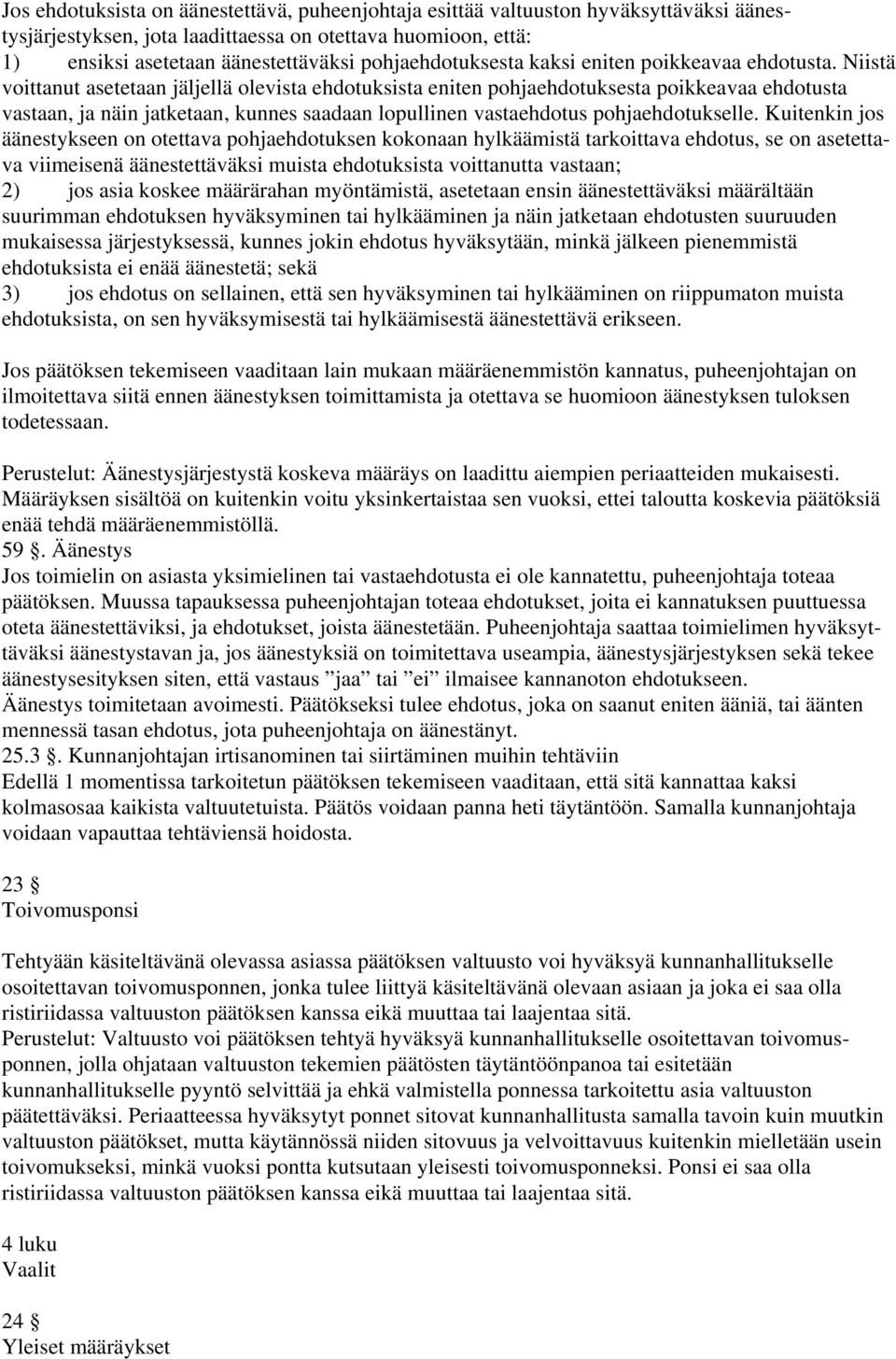 Niistä voittanut asetetaan jäljellä olevista ehdotuksista eniten pohjaehdotuksesta poikkeavaa ehdotusta vastaan, ja näin jatketaan, kunnes saadaan lopullinen vastaehdotus pohjaehdotukselle.