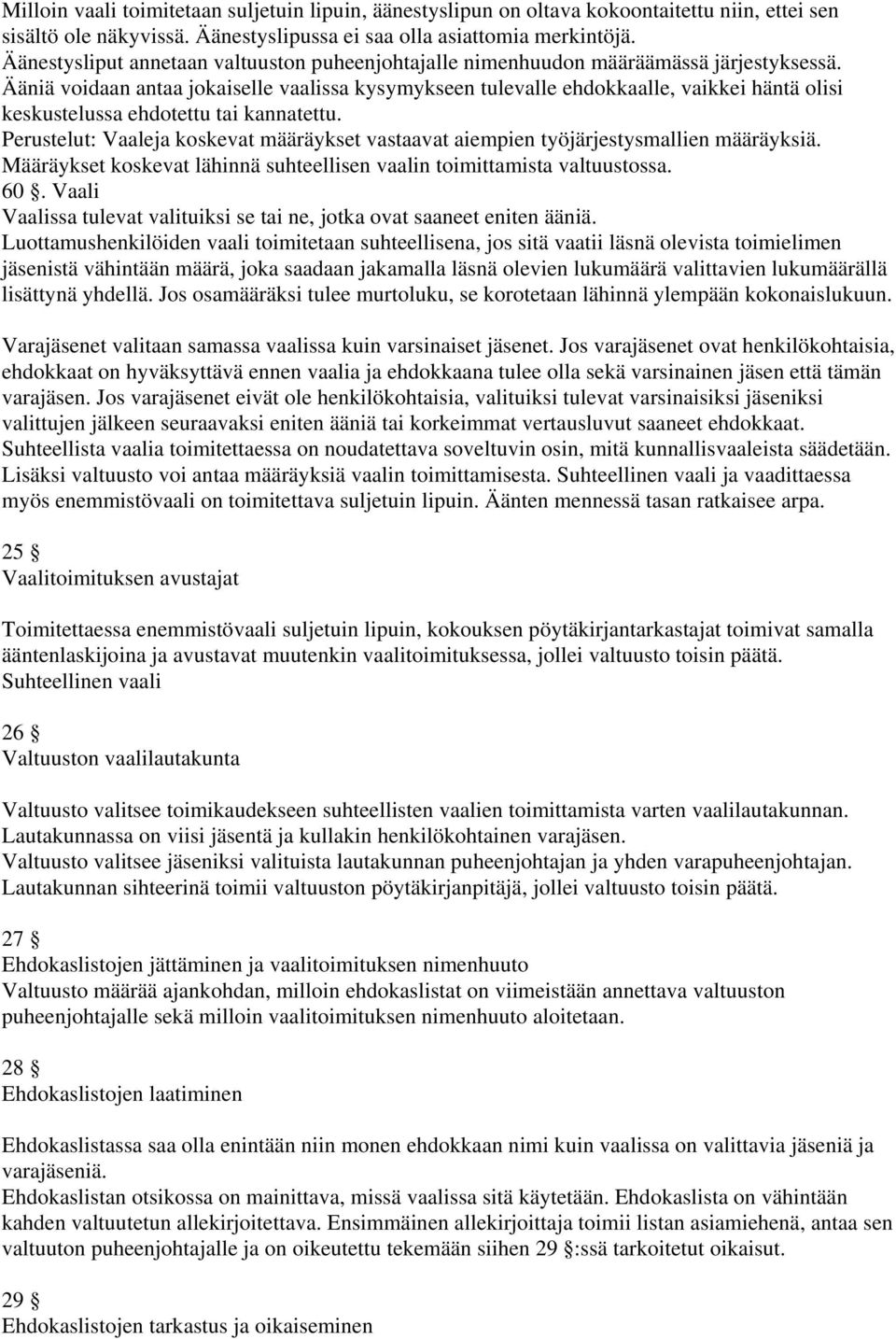 Ääniä voidaan antaa jokaiselle vaalissa kysymykseen tulevalle ehdokkaalle, vaikkei häntä olisi keskustelussa ehdotettu tai kannatettu.