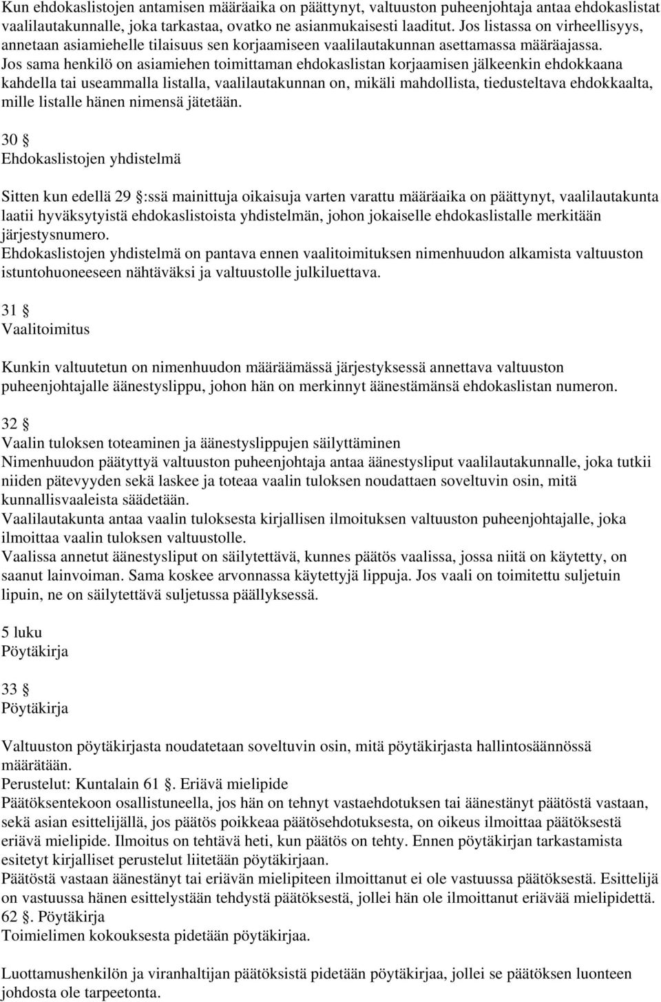 Jos sama henkilö on asiamiehen toimittaman ehdokaslistan korjaamisen jälkeenkin ehdokkaana kahdella tai useammalla listalla, vaalilautakunnan on, mikäli mahdollista, tiedusteltava ehdokkaalta, mille