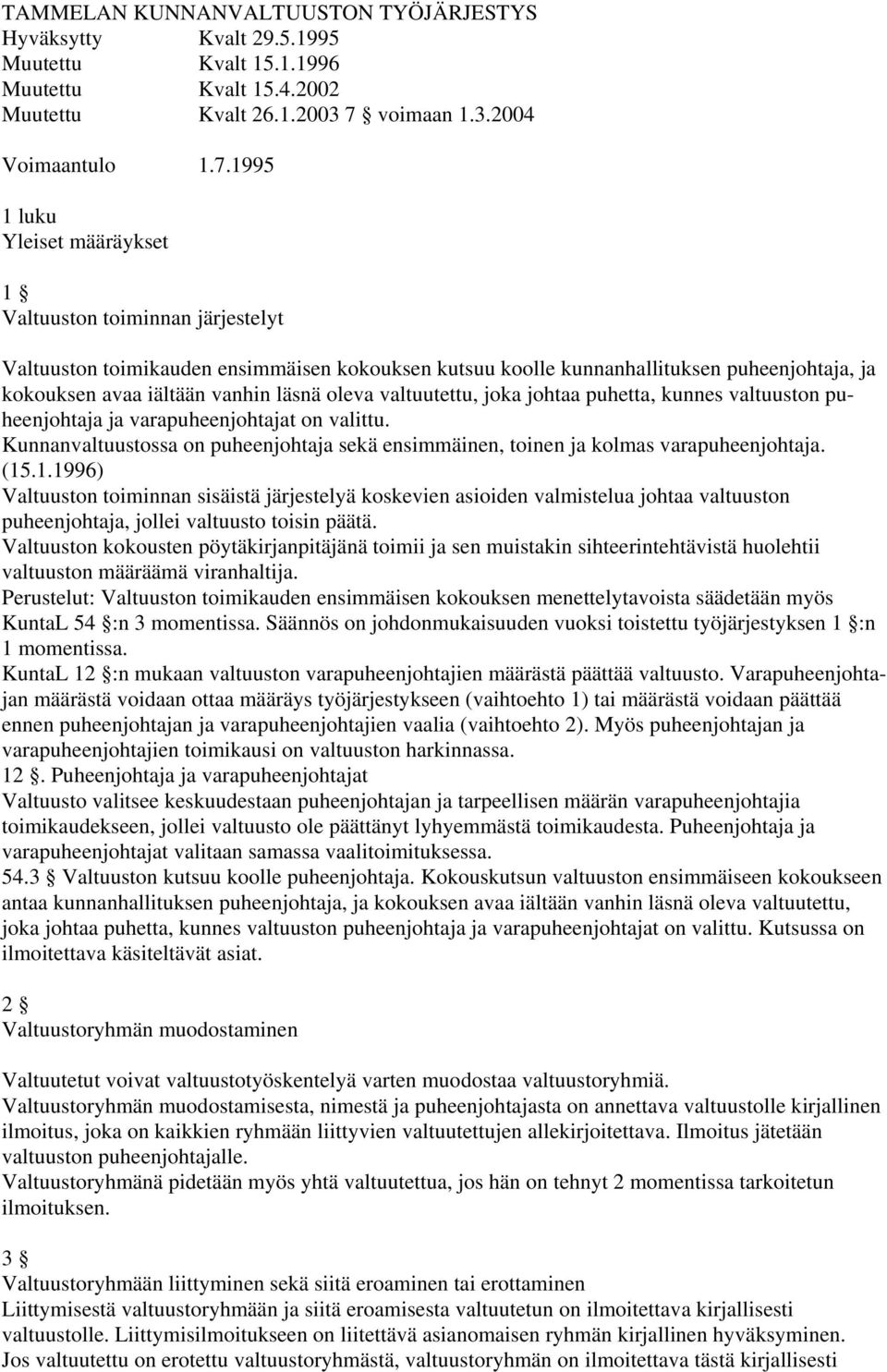 1995 1 luku Yleiset määräykset 1 Valtuuston toiminnan järjestelyt Valtuuston toimikauden ensimmäisen kokouksen kutsuu koolle kunnanhallituksen puheenjohtaja, ja kokouksen avaa iältään vanhin läsnä
