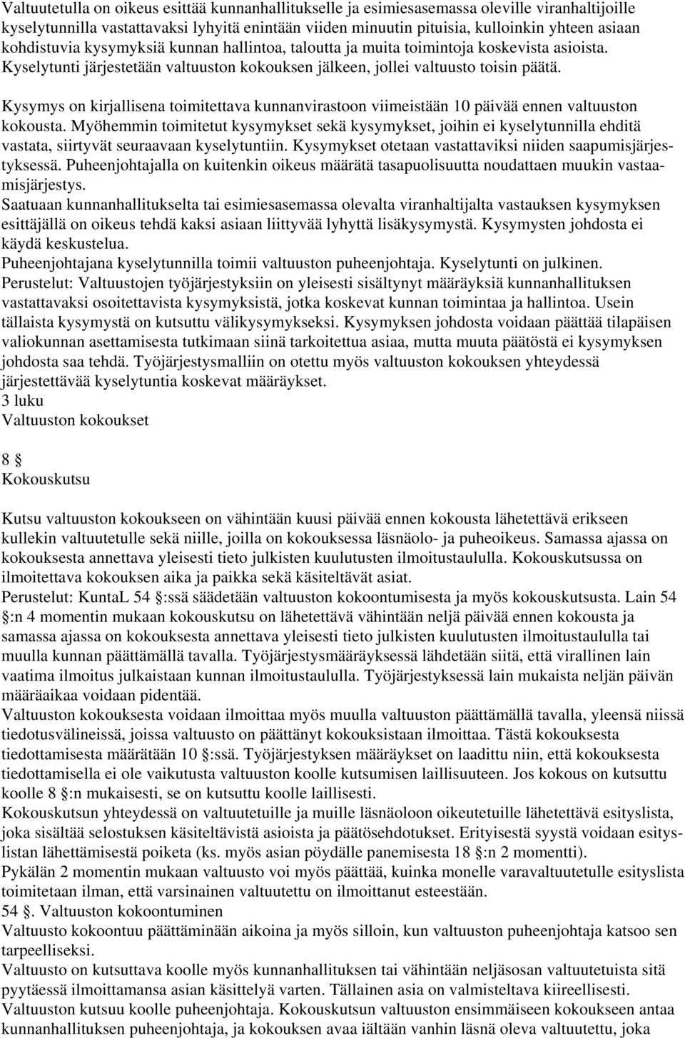 Kysymys on kirjallisena toimitettava kunnanvirastoon viimeistään 10 päivää ennen valtuuston kokousta.