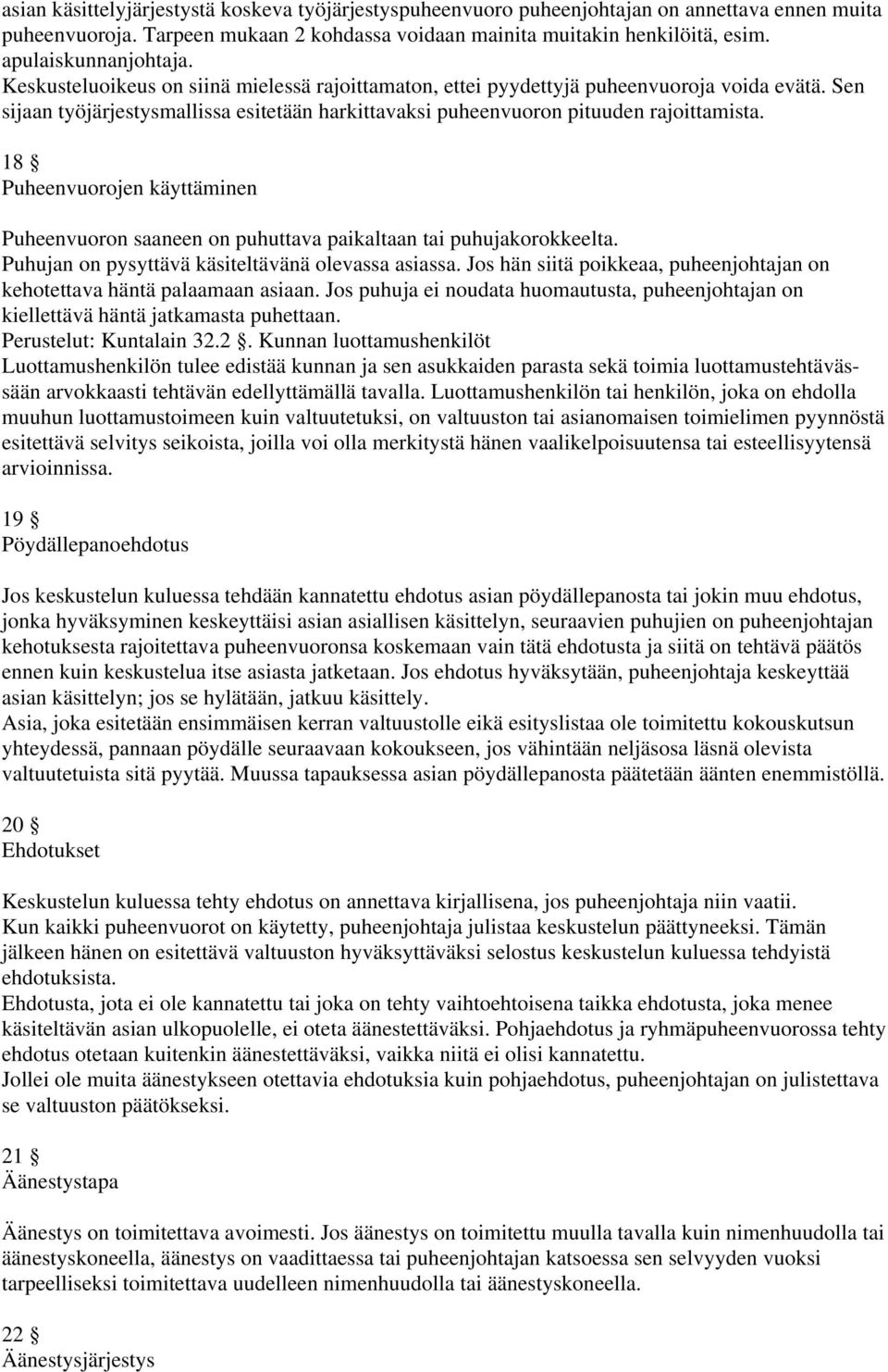 Sen sijaan työjärjestysmallissa esitetään harkittavaksi puheenvuoron pituuden rajoittamista. 18 Puheenvuorojen käyttäminen Puheenvuoron saaneen on puhuttava paikaltaan tai puhujakorokkeelta.