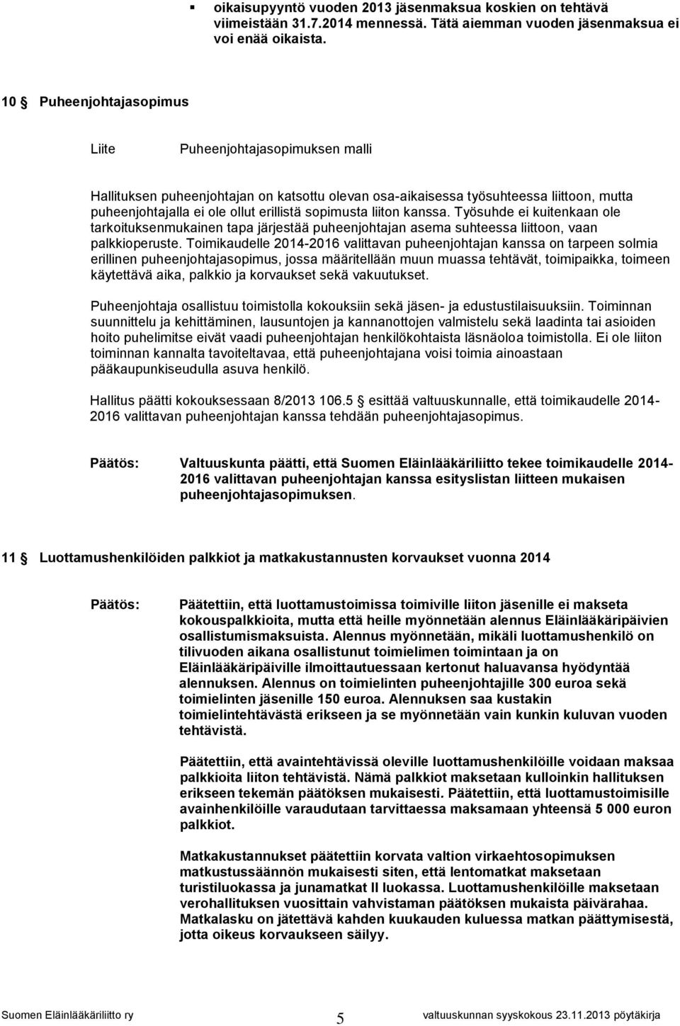 liiton kanssa. Työsuhde ei kuitenkaan ole tarkoituksenmukainen tapa järjestää puheenjohtajan asema suhteessa liittoon, vaan palkkioperuste.