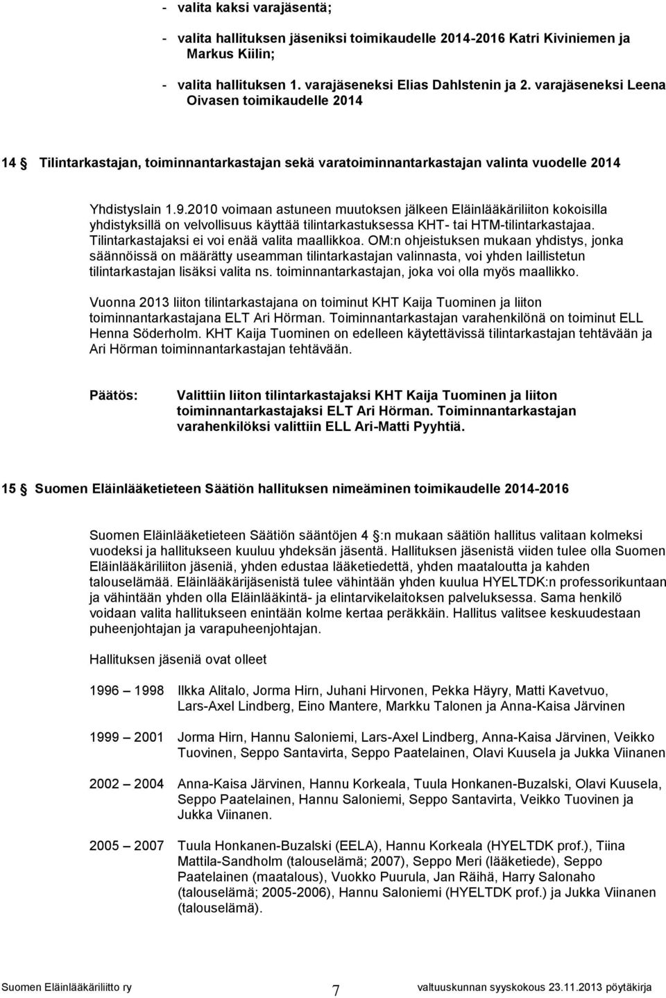 2010 voimaan astuneen muutoksen jälkeen Eläinlääkäriliiton kokoisilla yhdistyksillä on velvollisuus käyttää tilintarkastuksessa KHT- tai HTM-tilintarkastajaa.