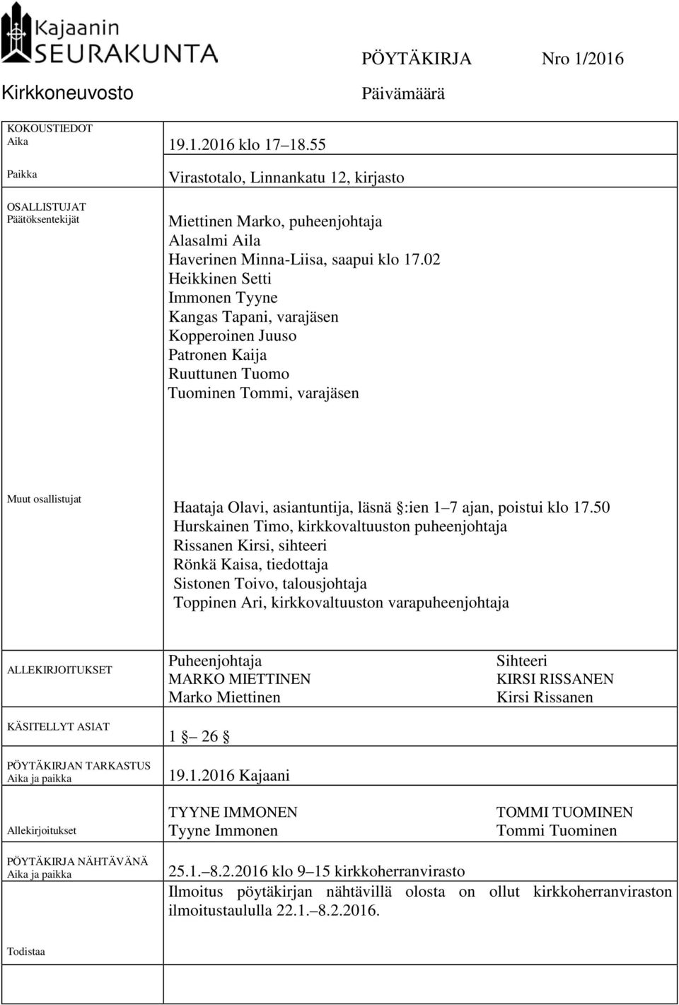 02 Heikkinen Setti Immonen Tyyne Kangas Tapani, varajäsen Kopperoinen Juuso Patronen Kaija Ruuttunen Tuomo Tuominen Tommi, varajäsen Muut osallistujat Haataja Olavi, asiantuntija, läsnä :ien 1 7