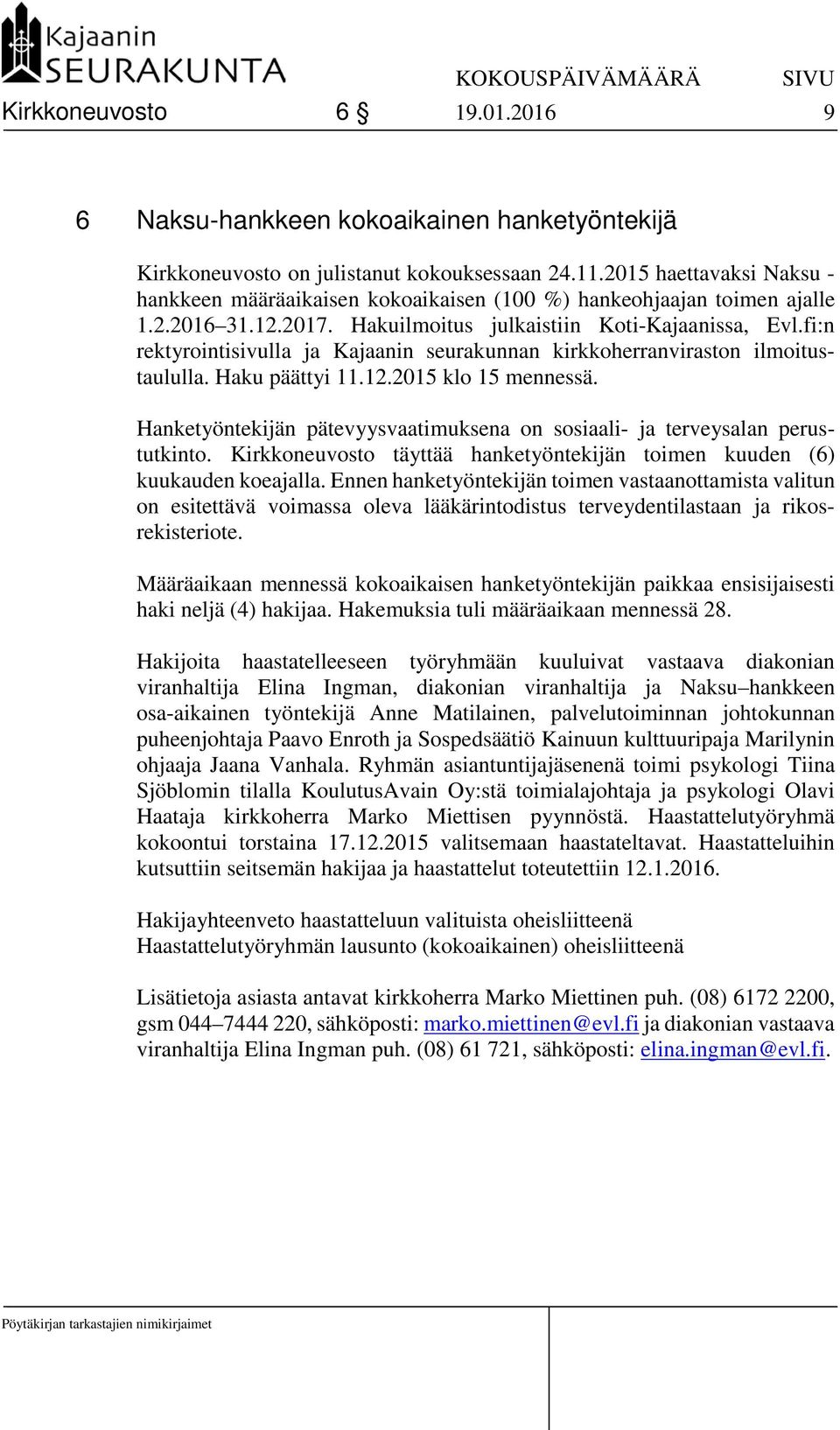 fi:n rektyrointisivulla ja Kajaanin seurakunnan kirkkoherranviraston ilmoitustaululla. Haku päättyi 11.12.2015 klo 15 mennessä.