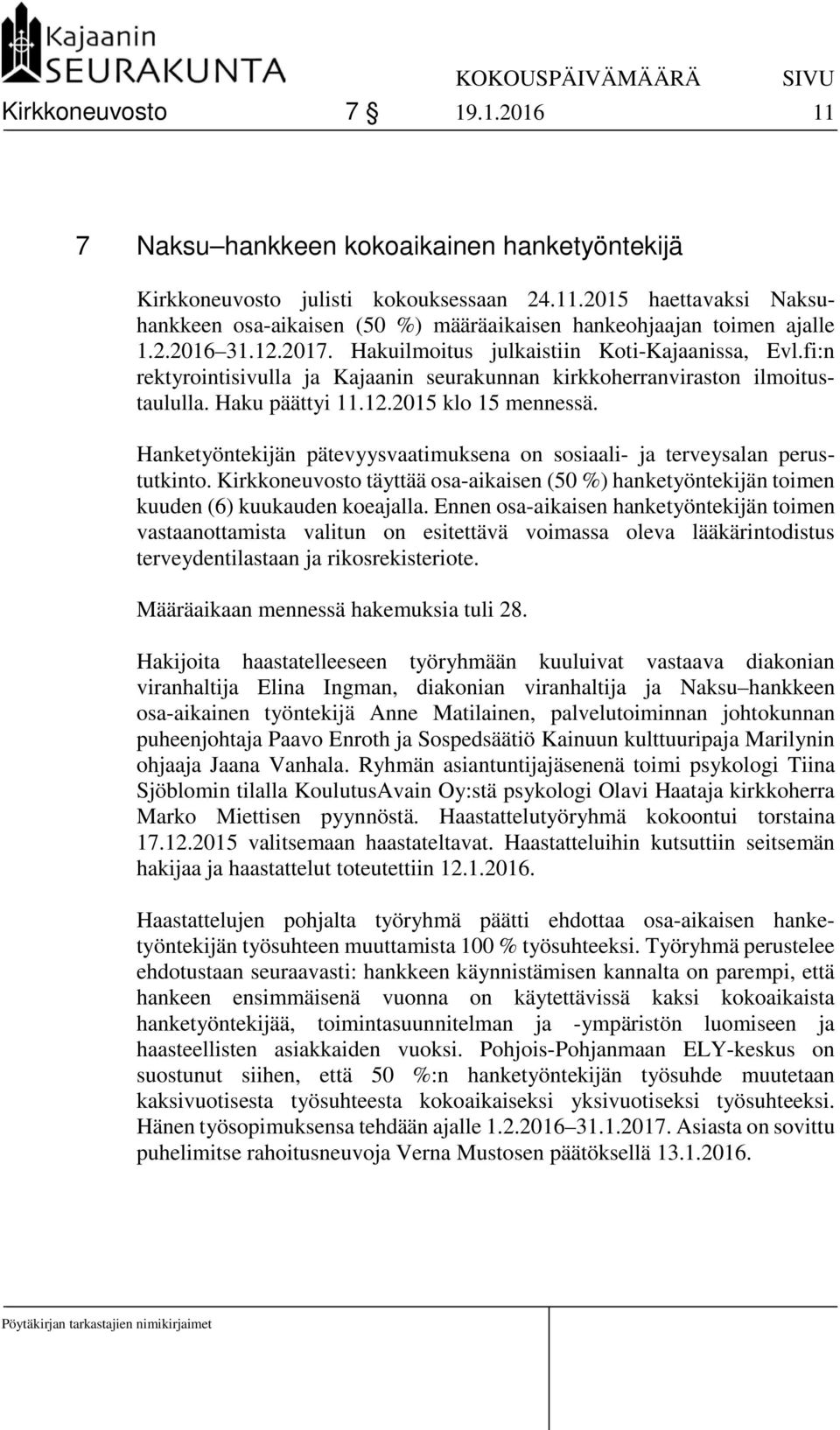 Hanketyöntekijän pätevyysvaatimuksena on sosiaali- ja terveysalan perustutkinto. Kirkkoneuvosto täyttää osa-aikaisen (50 %) hanketyöntekijän toimen kuuden (6) kuukauden koeajalla.