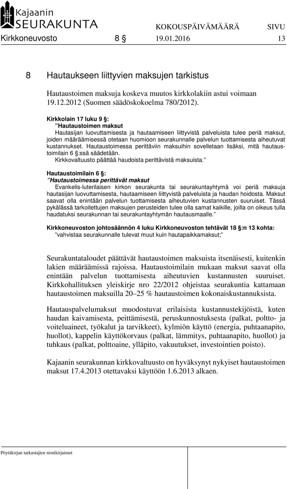 tuottamisesta aiheutuvat kustannukset. Hautaustoimessa perittäviin maksuihin sovelletaan lisäksi, mitä hautaustoimilain 6 :ssä säädetään. Kirkkovaltuusto päättää haudoista perittävistä maksuista.