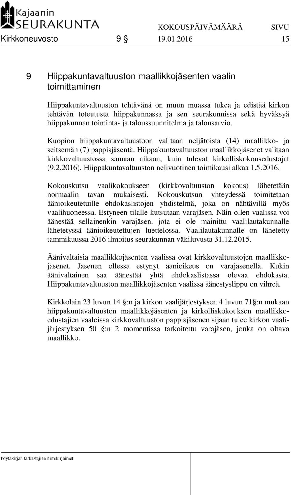 sekä hyväksyä hiippakunnan toiminta- ja taloussuunnitelma ja talousarvio. Kuopion hiippakuntavaltuustoon valitaan neljätoista (14) maallikko- ja seitsemän (7) pappisjäsentä.