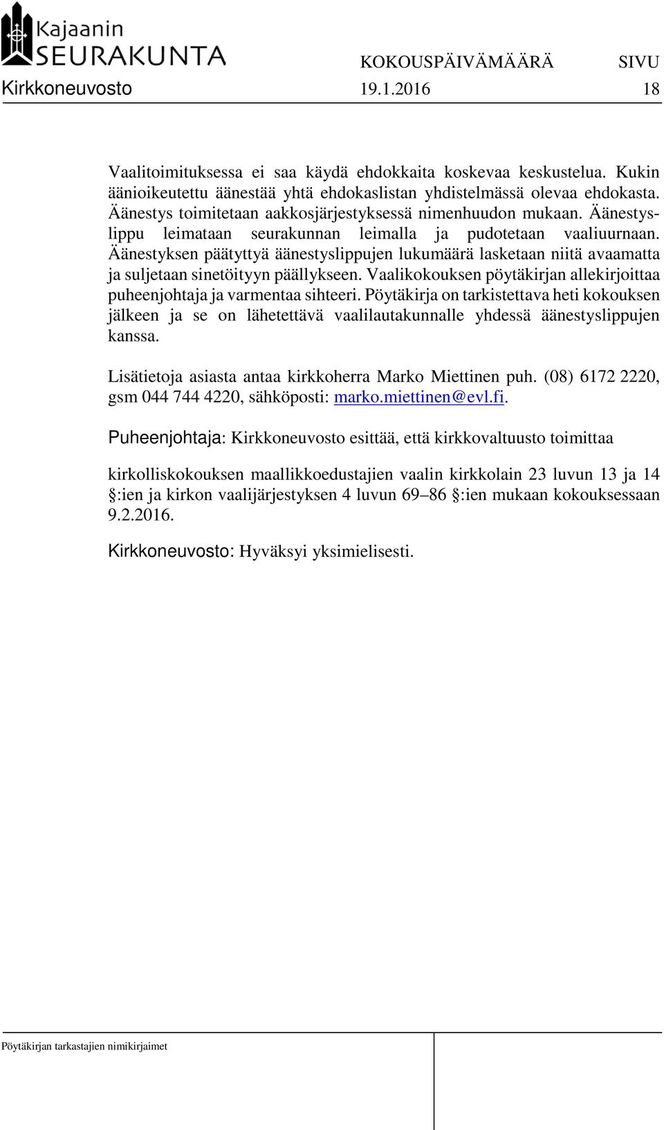 Äänestyksen päätyttyä äänestyslippujen lukumäärä lasketaan niitä avaamatta ja suljetaan sinetöityyn päällykseen. Vaalikokouksen pöytäkirjan allekirjoittaa puheenjohtaja ja varmentaa sihteeri.