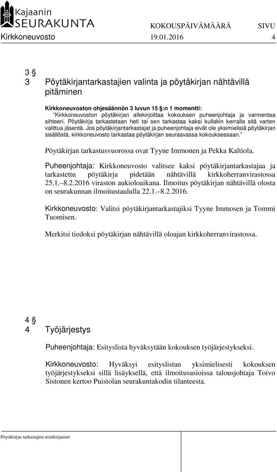 ja varmentaa sihteeri. Pöytäkirja tarkastetaan heti tai sen tarkastaa kaksi kullakin kerralla sitä varten valittua jäsentä.