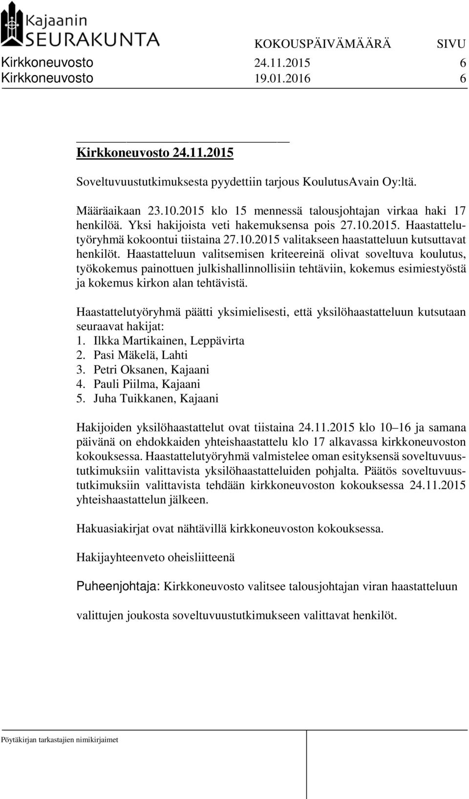 Haastatteluun valitsemisen kriteereinä olivat soveltuva koulutus, työkokemus painottuen julkishallinnollisiin tehtäviin, kokemus esimiestyöstä ja kokemus kirkon alan tehtävistä.