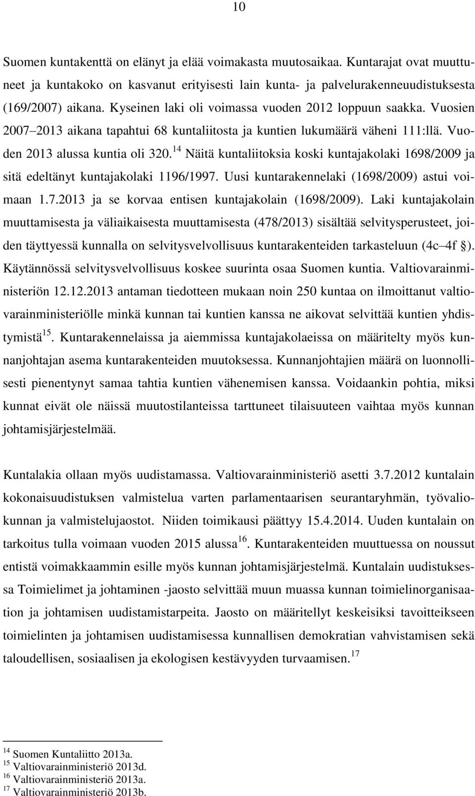 14 Näitä kuntaliitoksia koski kuntajakolaki 1698/2009 ja sitä edeltänyt kuntajakolaki 1196/1997. Uusi kuntarakennelaki (1698/2009) astui voimaan 1.7.2013 ja se korvaa entisen kuntajakolain (1698/2009).