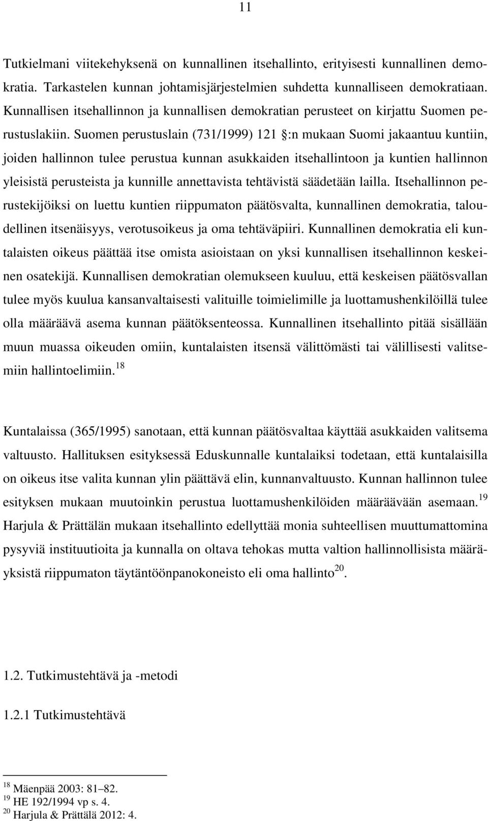 Suomen perustuslain (731/1999) 121 :n mukaan Suomi jakaantuu kuntiin, joiden hallinnon tulee perustua kunnan asukkaiden itsehallintoon ja kuntien hallinnon yleisistä perusteista ja kunnille