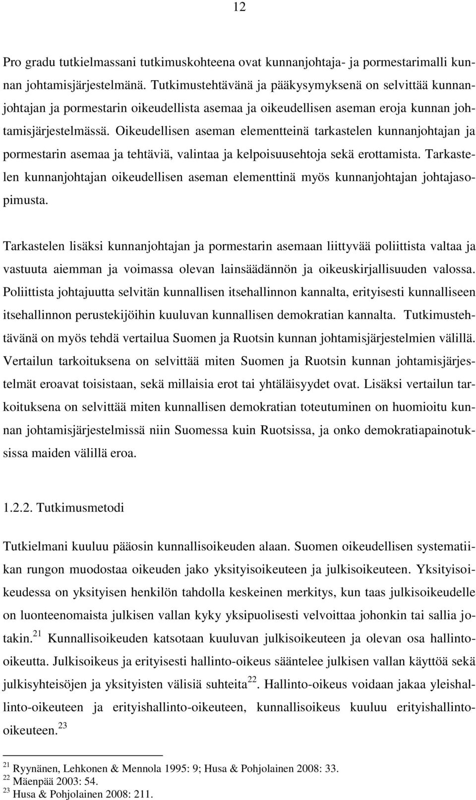 Oikeudellisen aseman elementteinä tarkastelen kunnanjohtajan ja pormestarin asemaa ja tehtäviä, valintaa ja kelpoisuusehtoja sekä erottamista.