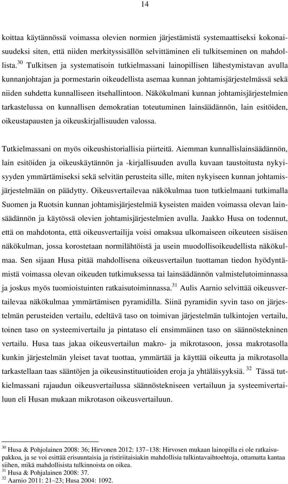 itsehallintoon. Näkökulmani kunnan johtamisjärjestelmien tarkastelussa on kunnallisen demokratian toteutuminen lainsäädännön, lain esitöiden, oikeustapausten ja oikeuskirjallisuuden valossa.