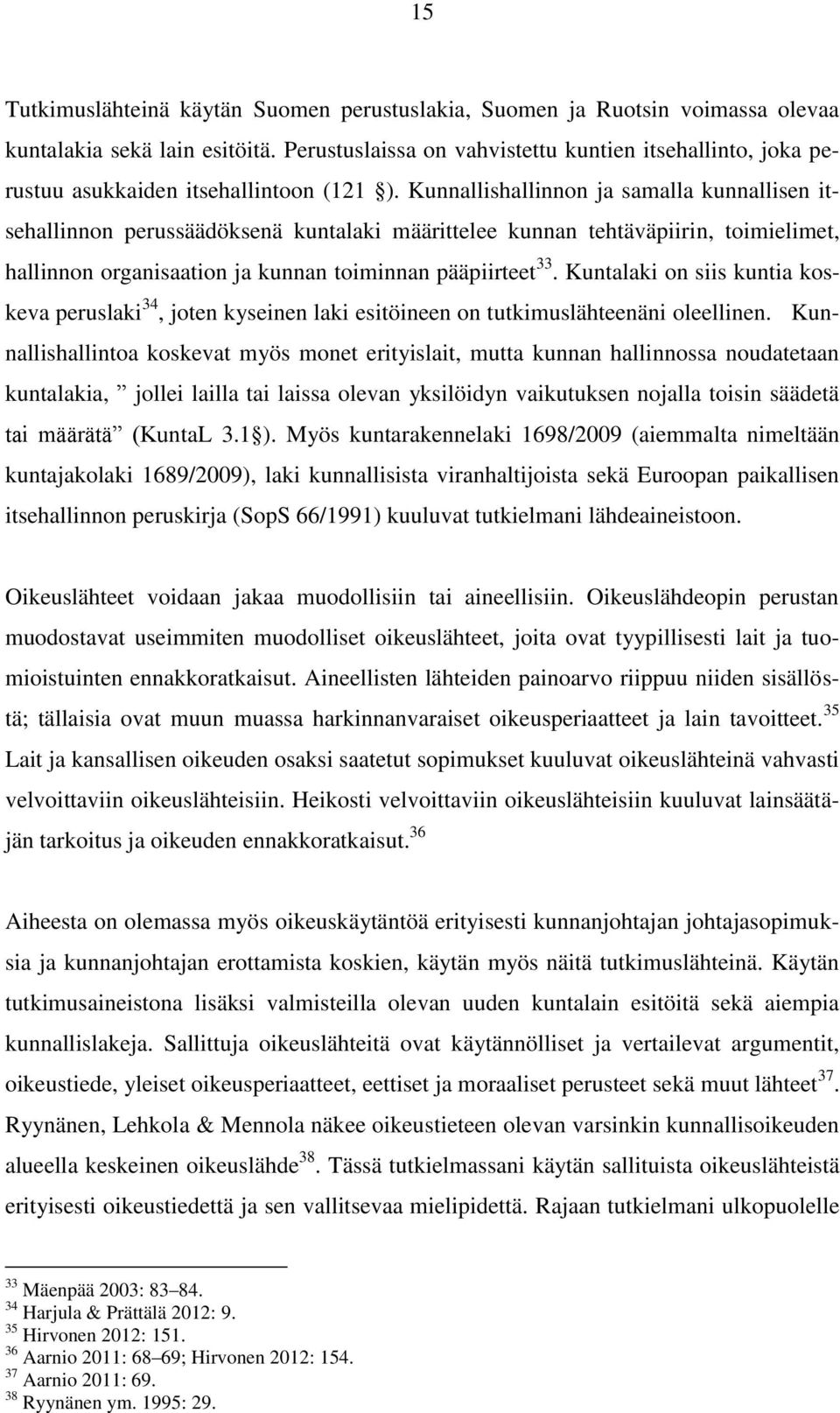 Kunnallishallinnon ja samalla kunnallisen itsehallinnon perussäädöksenä kuntalaki määrittelee kunnan tehtäväpiirin, toimielimet, hallinnon organisaation ja kunnan toiminnan pääpiirteet 33.