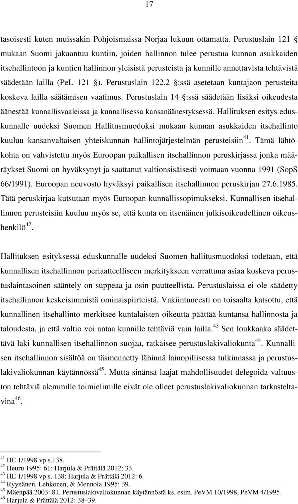 säädetään lailla (PeL 121 ). Perustuslain 122.2 :ssä asetetaan kuntajaon perusteita koskeva lailla säätämisen vaatimus.