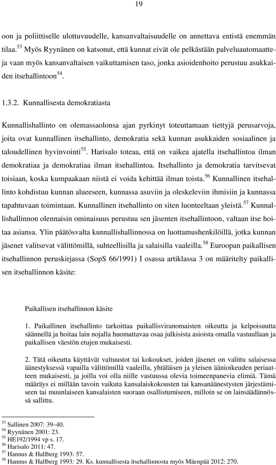 Kunnallisesta demokratiasta Kunnallishallinto on olemassaolonsa ajan pyrkinyt toteuttamaan tiettyjä perusarvoja, joita ovat kunnallinen itsehallinto, demokratia sekä kunnan asukkaiden sosiaalinen ja