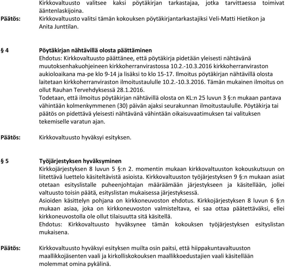 4 Pöytäkirjan nähtävillä olosta päättäminen Ehdotus: Kirkkovaltuusto päättänee, että pöytäkirja pidetään yleisesti nähtävänä muutoksenhakuohjeineen kirkkoherranvirastossa 10.2.-10.3.