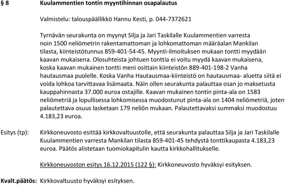 859-401-54-45. Myynti-ilmoituksen mukaan tontti myydään kaavan mukaisena.