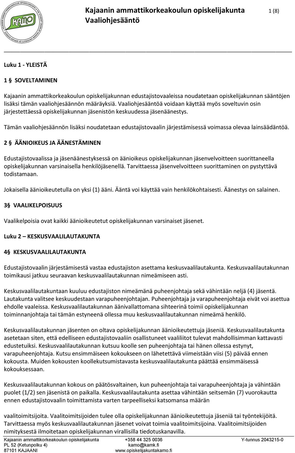 Tämän vaaliohjesäännön lisäksi noudatetaan edustajistovaalin järjestämisessä voimassa olevaa lainsäädäntöä.