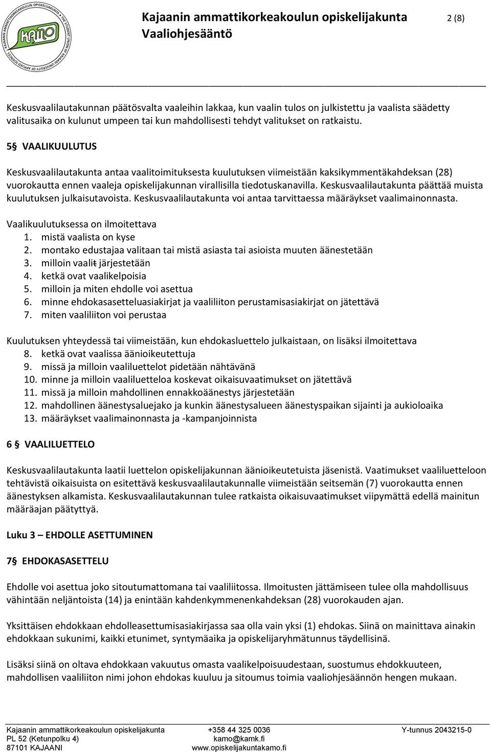 5 VAALIKUULUTUS Keskusvaalilautakunta antaa vaalitoimituksesta kuulutuksen viimeistään kaksikymmentäkahdeksan (28) vuorokautta ennen vaaleja opiskelijakunnan virallisilla tiedotuskanavilla.