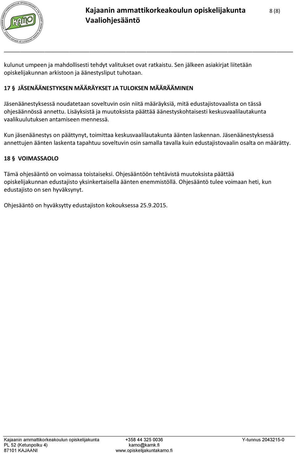 17 JÄSENÄÄNESTYKSEN MÄÄRÄYKSET JA TULOKSEN MÄÄRÄÄMINEN Jäsenäänestyksessä noudatetaan soveltuvin osin niitä määräyksiä, mitä edustajistovaalista on tässä ohjesäännössä annettu.