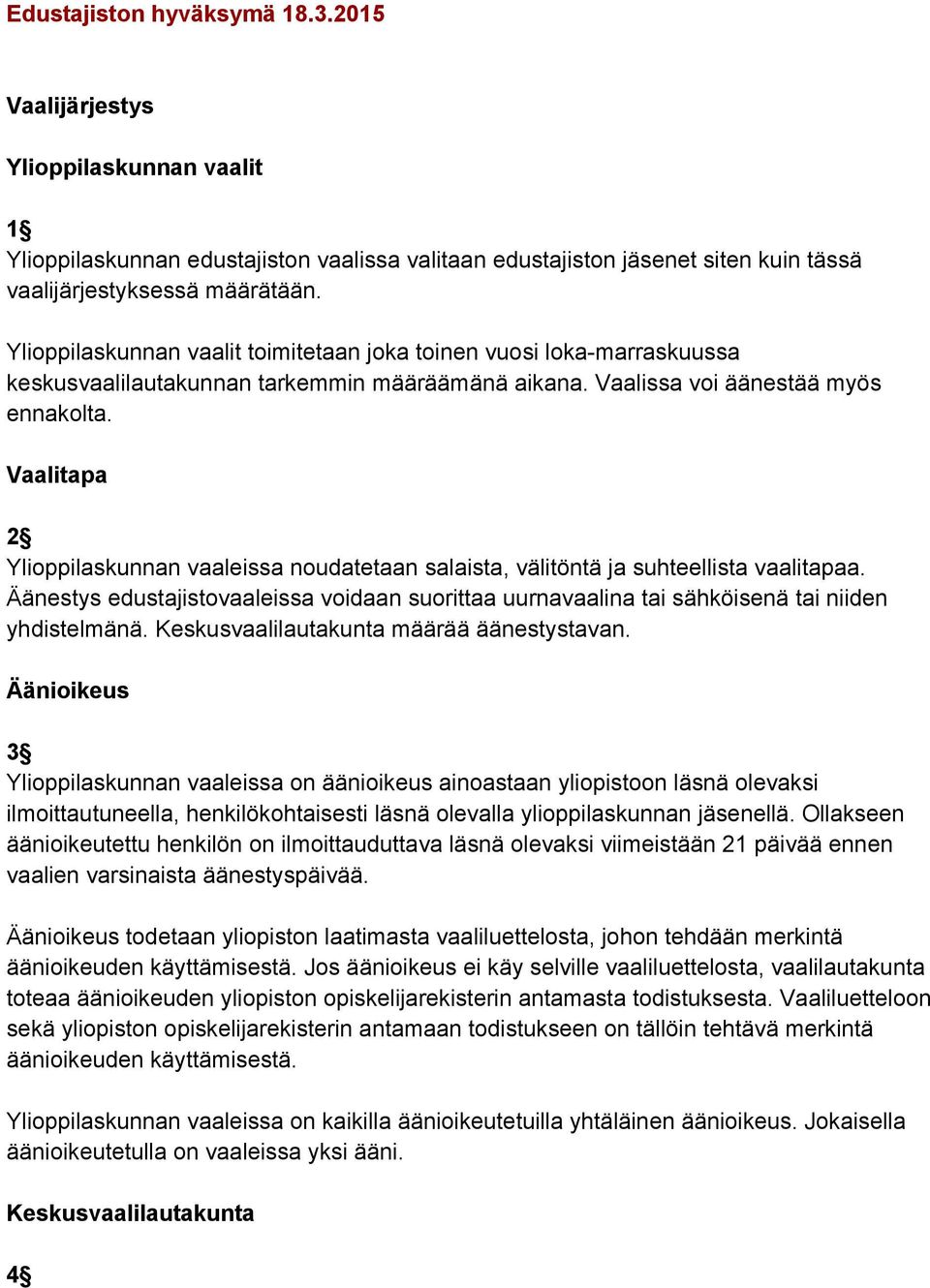 Vaalitapa 2 Ylioppilaskunnan vaaleissa noudatetaan salaista, välitöntä ja suhteellista vaalitapaa. Äänestys edustajistovaaleissa voidaan suorittaa uurnavaalina tai sähköisenä tai niiden yhdistelmänä.