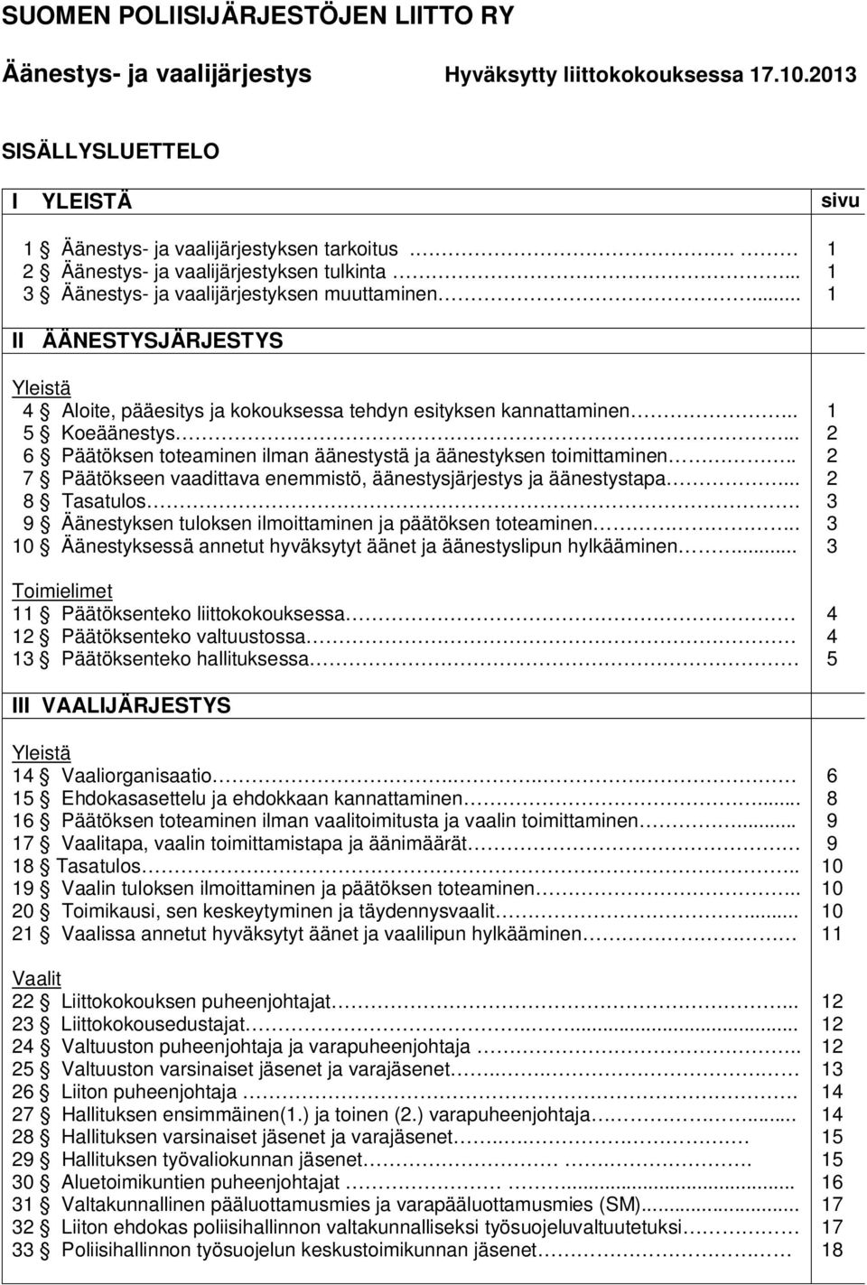 . 5 Koeäänestys... 6 Päätöksen toteaminen ilman äänestystä ja äänestyksen toimittaminen.. 7 Päätökseen vaadittava enemmistö, äänestysjärjestys ja äänestystapa... 8 Tasatulos.