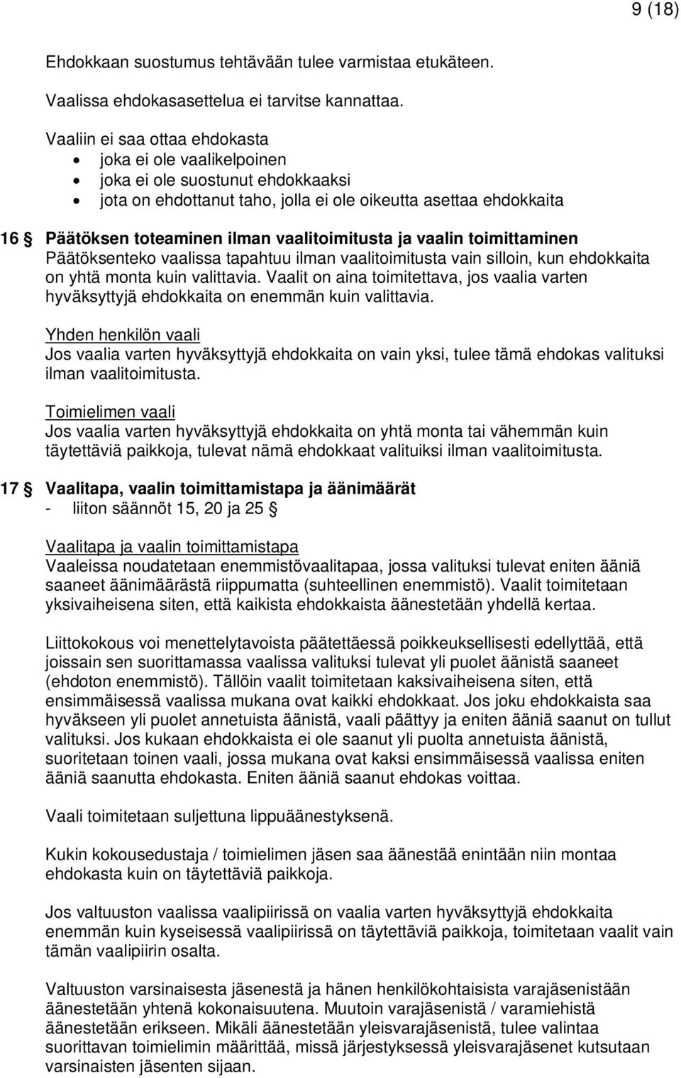 vaalitoimitusta ja vaalin toimittaminen Päätöksenteko vaalissa tapahtuu ilman vaalitoimitusta vain silloin, kun ehdokkaita on yhtä monta kuin valittavia.