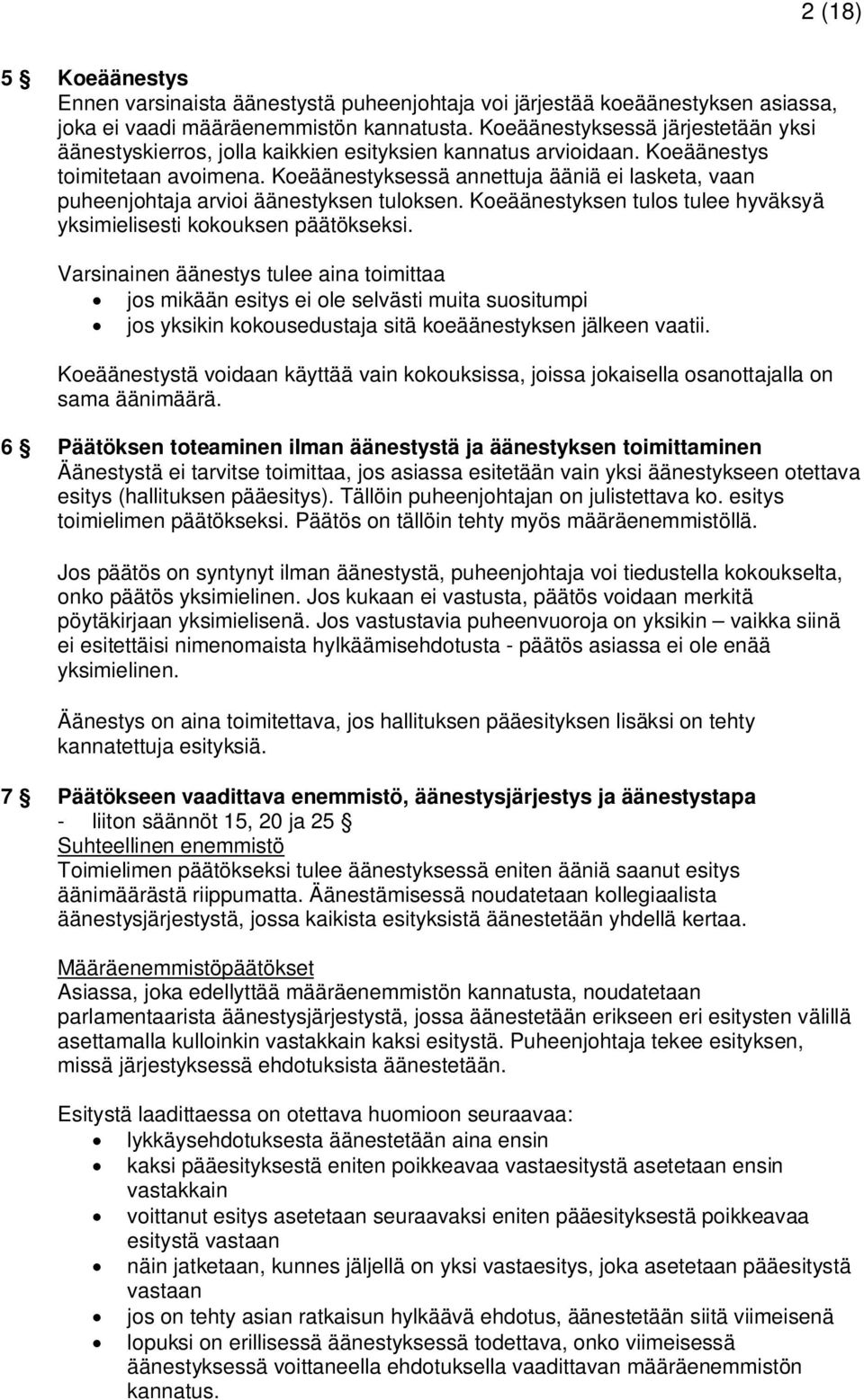 Koeäänestyksessä annettuja ääniä ei lasketa, vaan puheenjohtaja arvioi äänestyksen tuloksen. Koeäänestyksen tulos tulee hyväksyä yksimielisesti kokouksen päätökseksi.