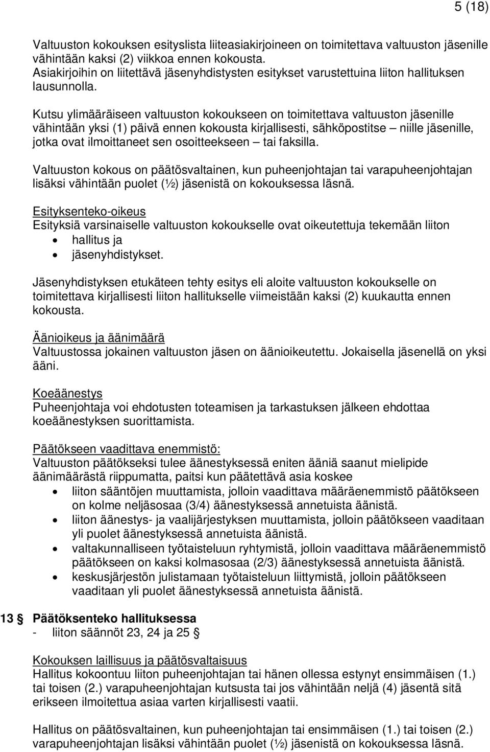 Kutsu ylimääräiseen valtuuston kokoukseen on toimitettava valtuuston jäsenille vähintään yksi (1) päivä ennen kokousta kirjallisesti, sähköpostitse niille jäsenille, jotka ovat ilmoittaneet sen