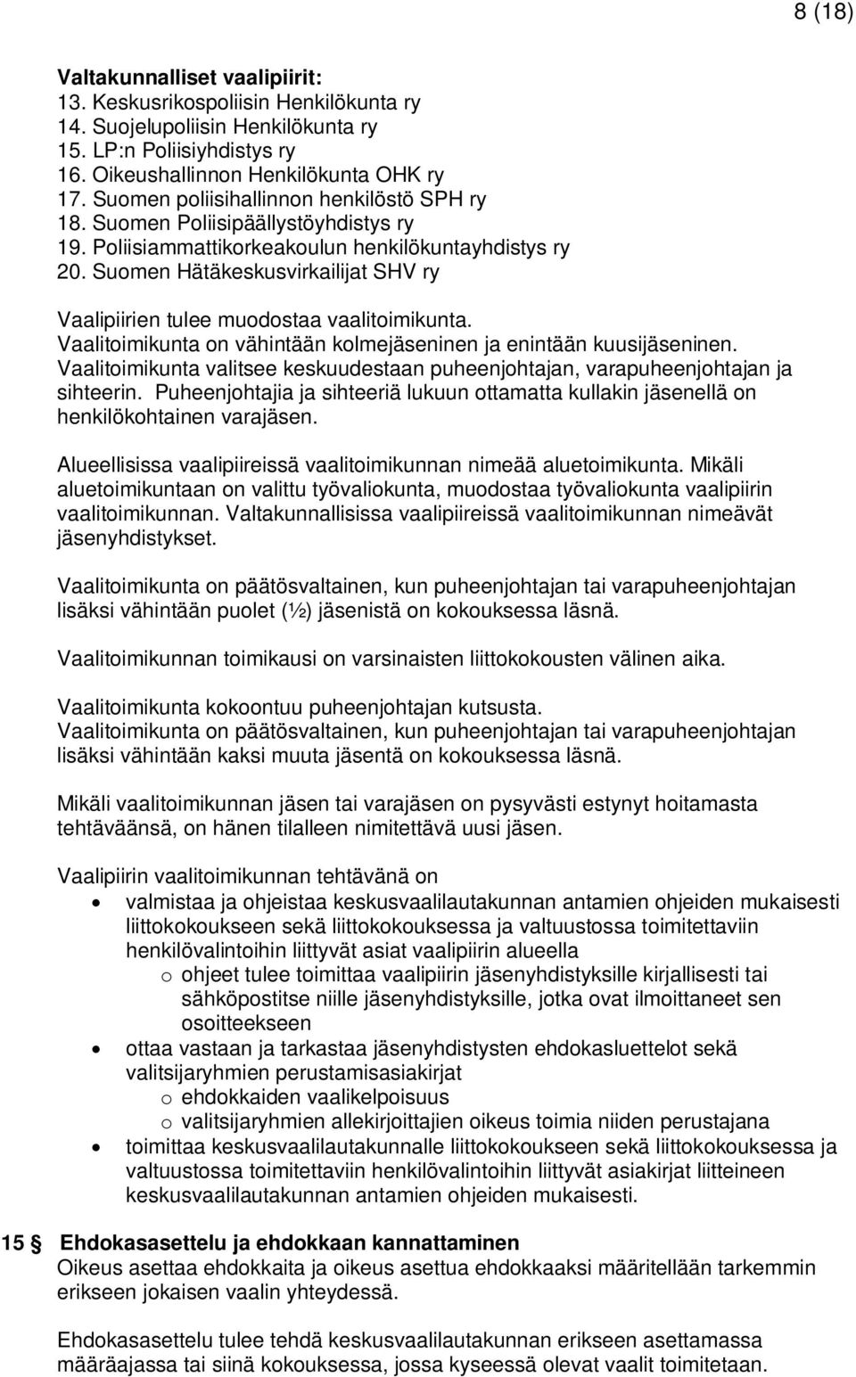 Suomen Hätäkeskusvirkailijat SHV ry Vaalipiirien tulee muodostaa vaalitoimikunta. Vaalitoimikunta on vähintään kolmejäseninen ja enintään kuusijäseninen.