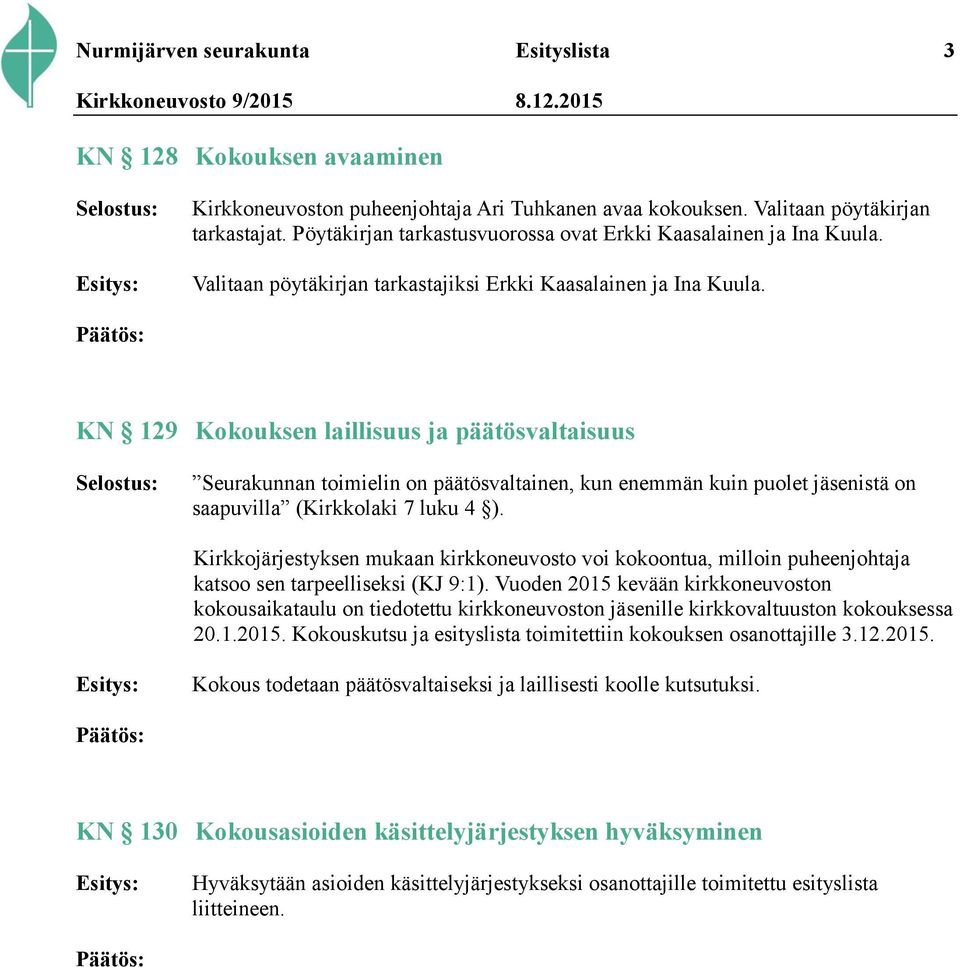 KN 129 Kokouksen laillisuus ja päätösvaltaisuus Seurakunnan toimielin on päätösvaltainen, kun enemmän kuin puolet jäsenistä on saapuvilla (Kirkkolaki 7 luku 4 ).