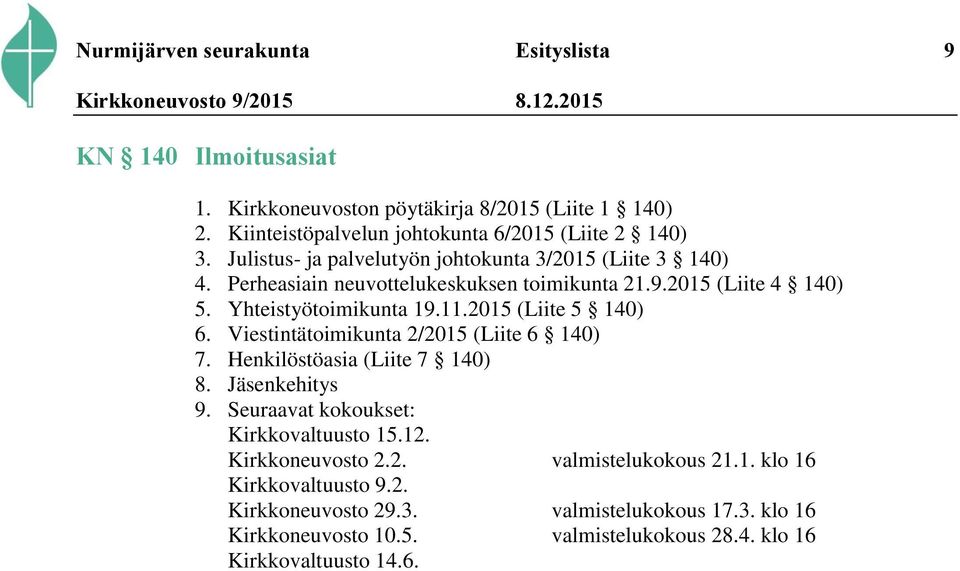 2015 (Liite 5 140) 6. Viestintätoimikunta 2/2015 (Liite 6 140) 7. Henkilöstöasia (Liite 7 140) 8. Jäsenkehitys 9. Seuraavat kokoukset: Kirkkovaltuusto 15.12.